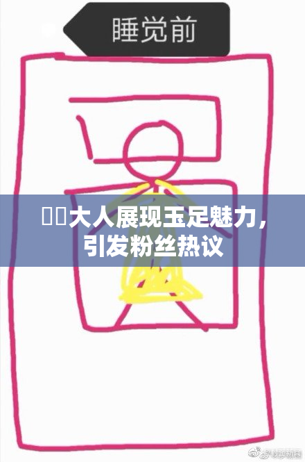 芃芃大人展现玉足魅力，引发粉丝热议