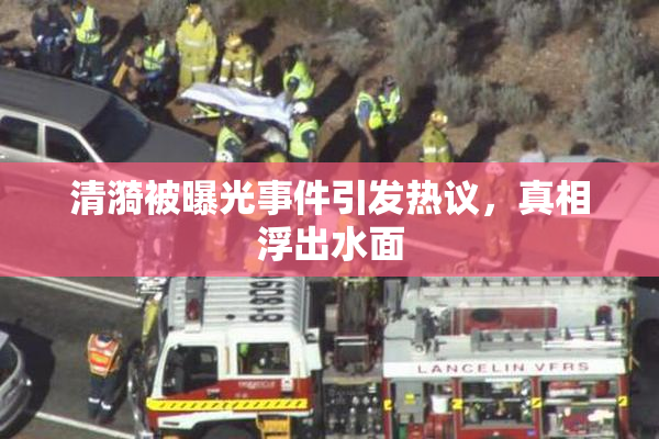 清漪被曝光事件引发热议，真相浮出水面
