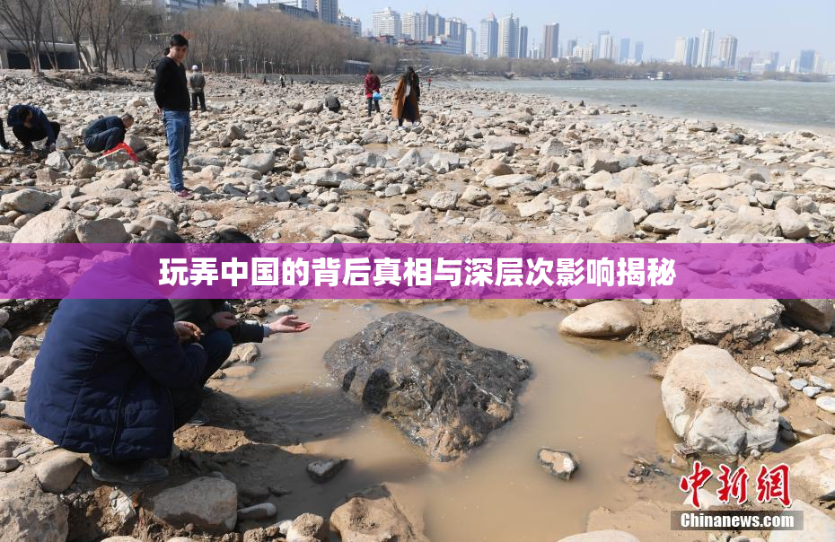 玩弄中国的背后真相与深层次影响揭秘