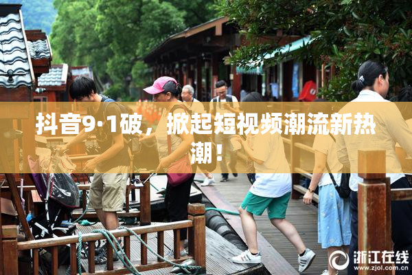 抖音9·1破，掀起短视频潮流新热潮！
