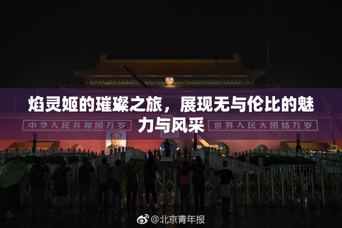焰灵姬的璀璨之旅，展现无与伦比的魅力与风采