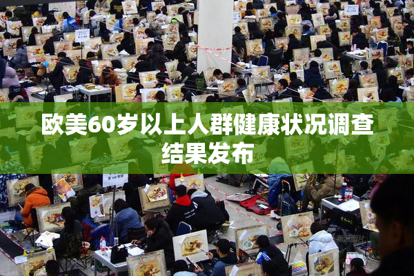 欧美60岁以上人群健康状况调查结果发布