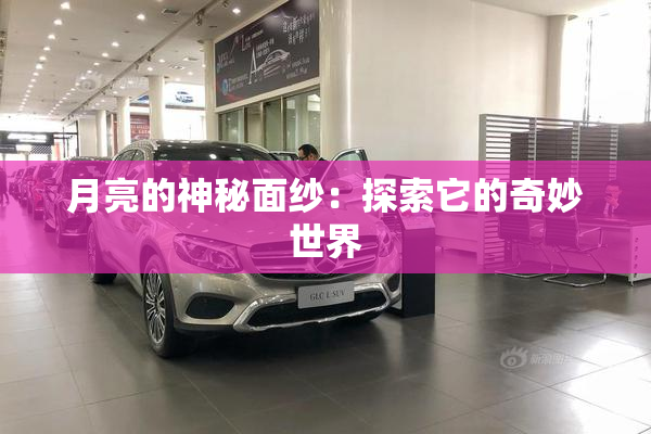 月亮的神秘面纱：探索它的奇妙世界