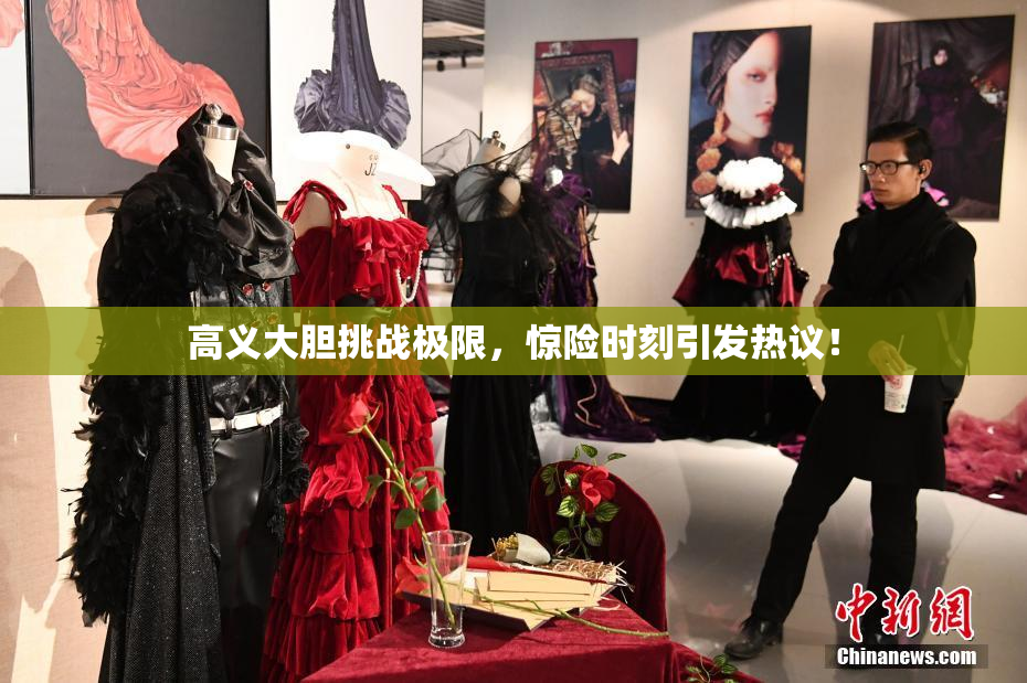 高义大胆挑战极限，惊险时刻引发热议！
