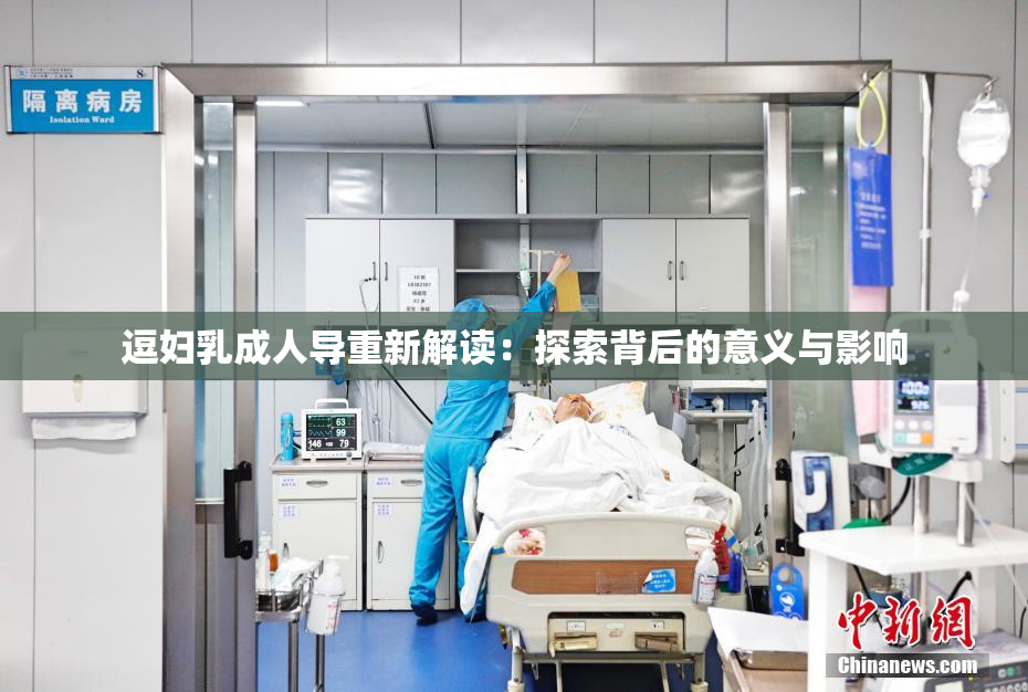 逗妇乳成人导重新解读：探索背后的意义与影响