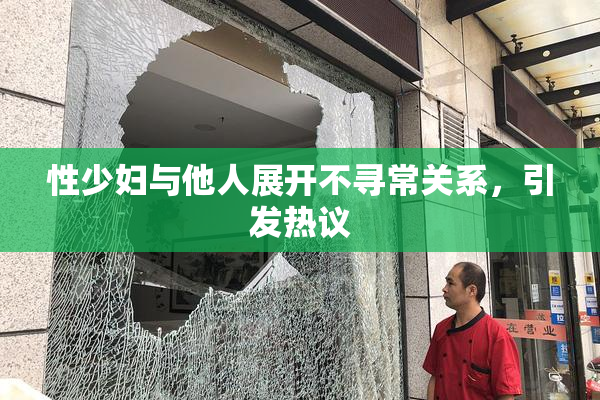 性少妇与他人展开不寻常关系，引发热议