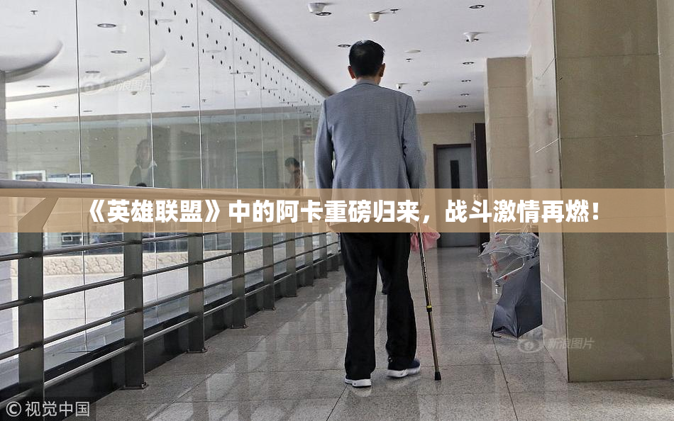 《英雄联盟》中的阿卡重磅归来，战斗激情再燃！