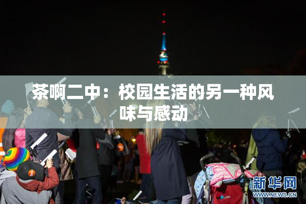 茶啊二中：校园生活的另一种风味与感动