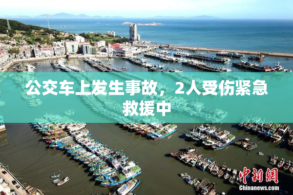 公交车上发生事故，2人受伤紧急救援中