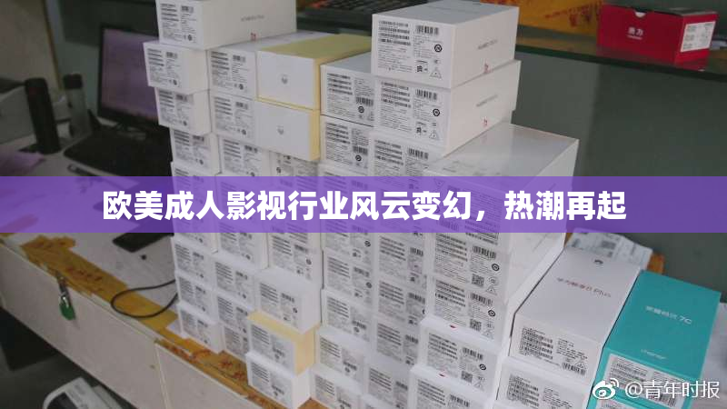 欧美成人影视行业风云变幻，热潮再起