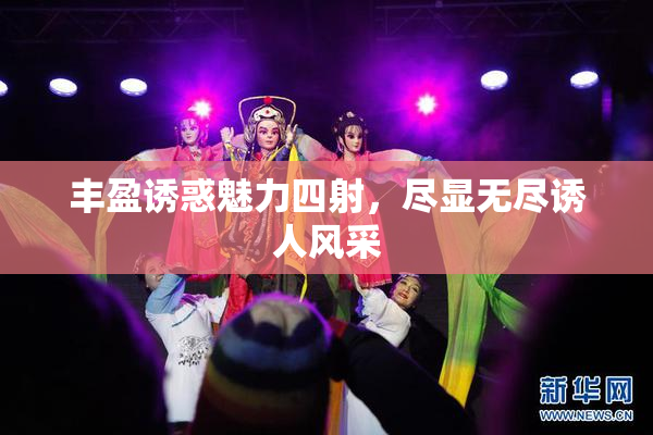 丰盈诱惑魅力四射，尽显无尽诱人风采