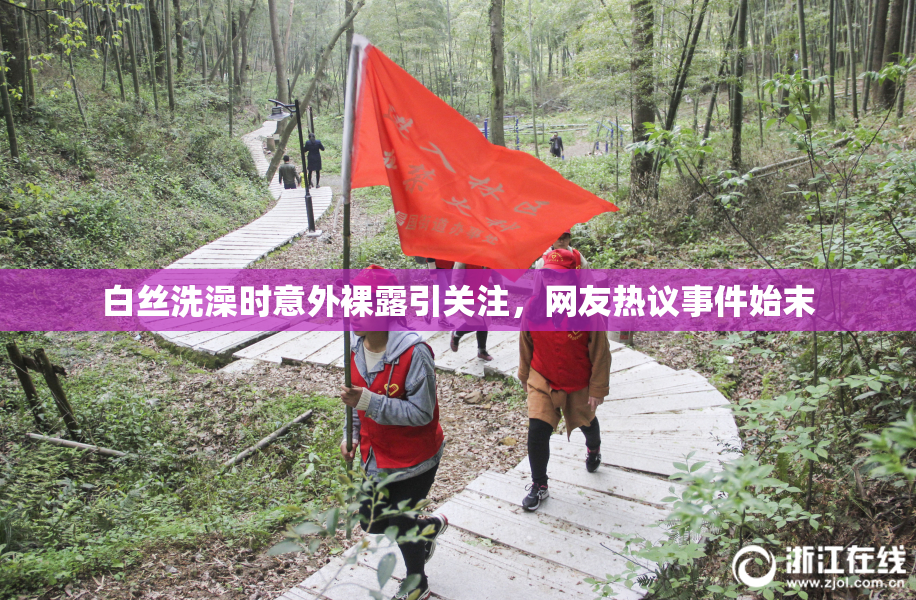 白丝洗澡时意外裸露引关注，网友热议事件始末