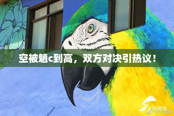 空被魈c到高，双方对决引热议！