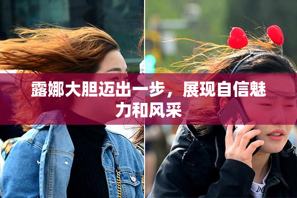 露娜大胆迈出一步，展现自信魅力和风采