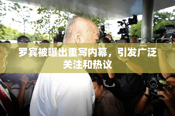 罗宾被曝出重写内幕，引发广泛关注和热议