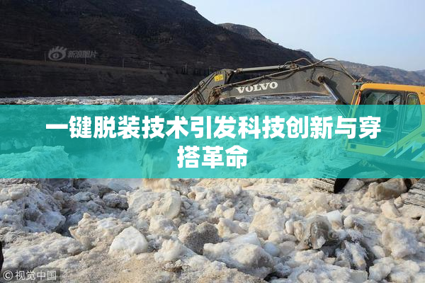 一键脱装技术引发科技创新与穿搭革命