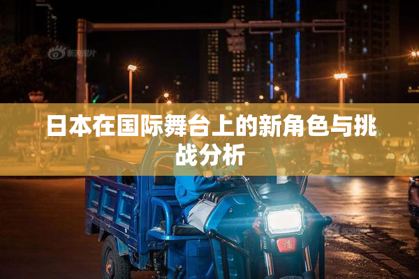 日本在国际舞台上的新角色与挑战分析