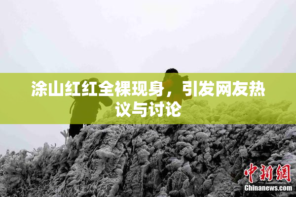 涂山红红全裸现身，引发网友热议与讨论