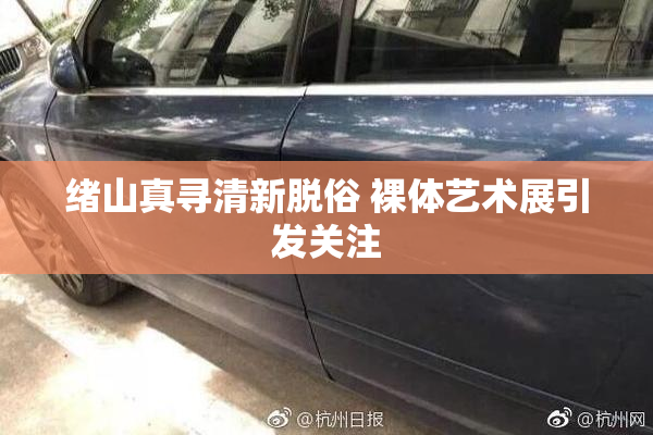绪山真寻清新脱俗 裸体艺术展引发关注
