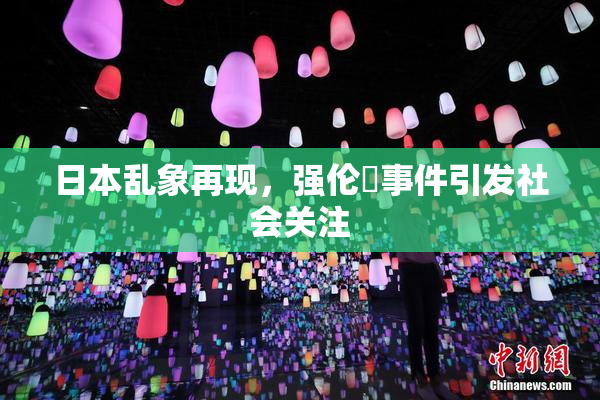 日本乱象再现，强伦乂事件引发社会关注