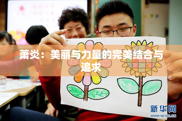 萧炎：美丽与力量的完美结合与追求