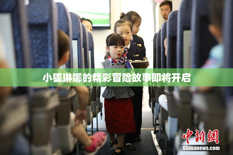 小狐琳娜的精彩冒险故事即将开启