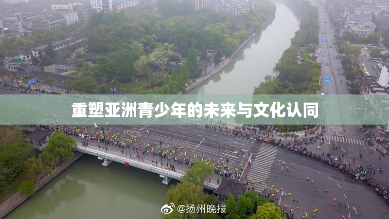 重塑亚洲青少年的未来与文化认同