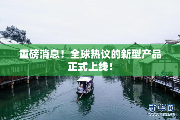 重磅消息！全球热议的新型产品正式上线！