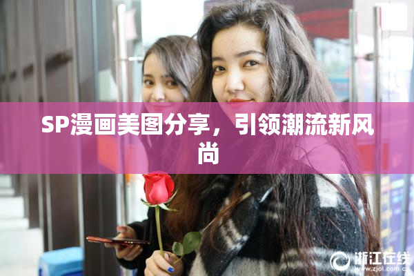 SP漫画美图分享，引领潮流新风尚