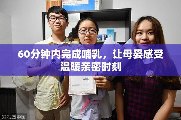 60分钟内完成哺乳，让母婴感受温暖亲密时刻