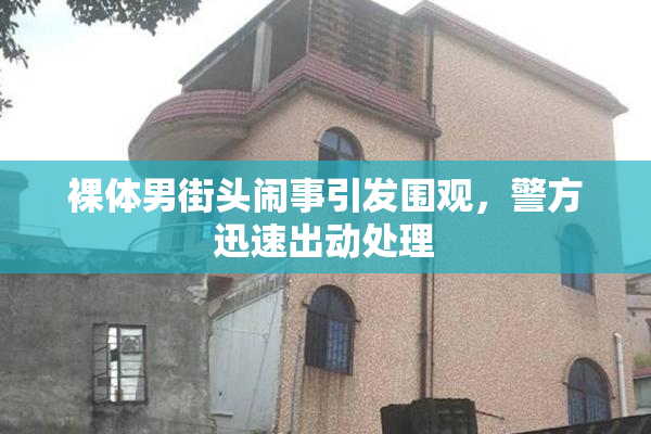裸体男街头闹事引发围观，警方迅速出动处理