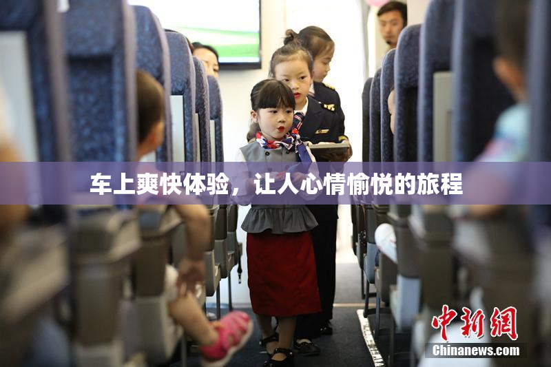 车上爽快体验，让人心情愉悦的旅程