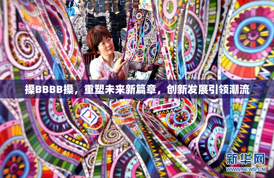 搡BBBB搡，重塑未来新篇章，创新发展引领潮流