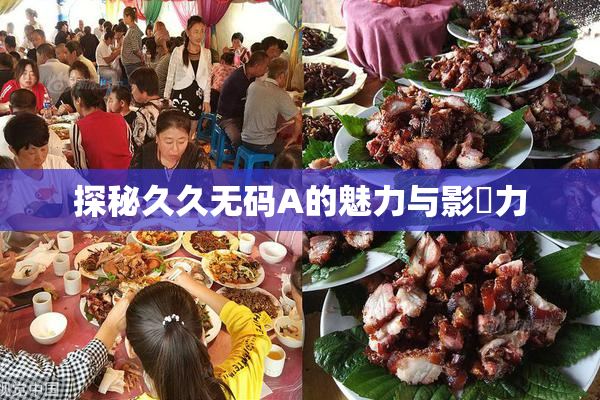 探秘久久无码A的魅力与影響力