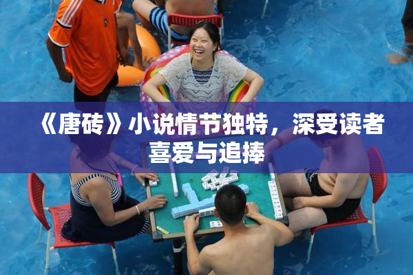 《唐砖》小说情节独特，深受读者喜爱与追捧