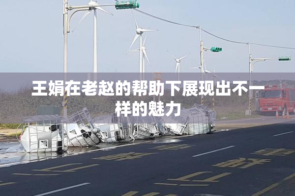 王娟在老赵的帮助下展现出不一样的魅力