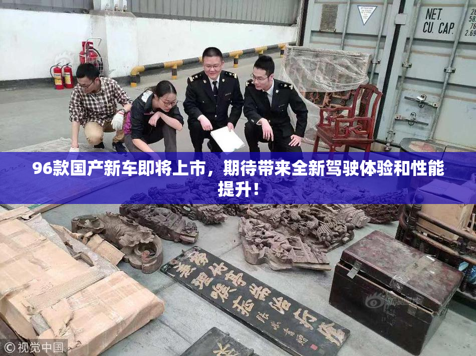 96款国产新车即将上市，期待带来全新驾驶体验和性能提升！
