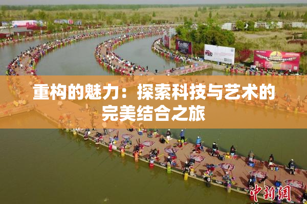 重构的魅力：探索科技与艺术的完美结合之旅