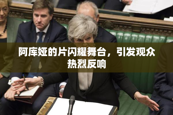 阿库娅的片闪耀舞台，引发观众热烈反响