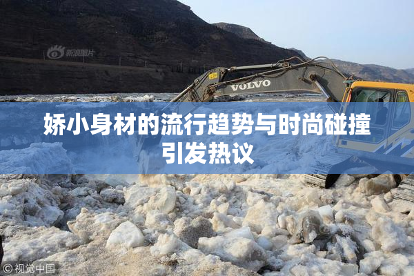 娇小身材的流行趋势与时尚碰撞引发热议