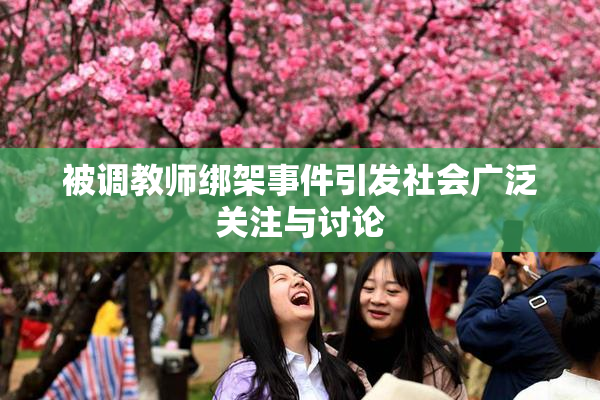 被调教师绑架事件引发社会广泛关注与讨论