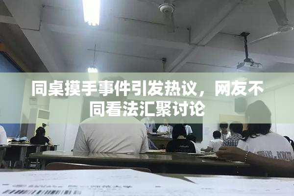 同桌摸手事件引发热议，网友不同看法汇聚讨论