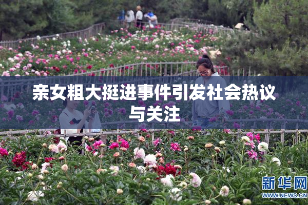 亲女粗大挺进事件引发社会热议与关注