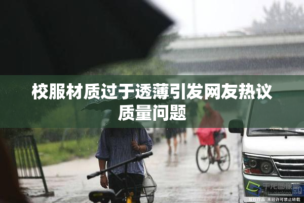 校服材质过于透薄引发网友热议质量问题