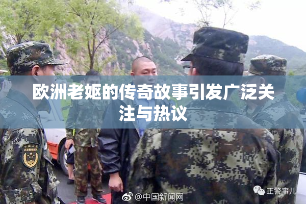 欧洲老妪的传奇故事引发广泛关注与热议