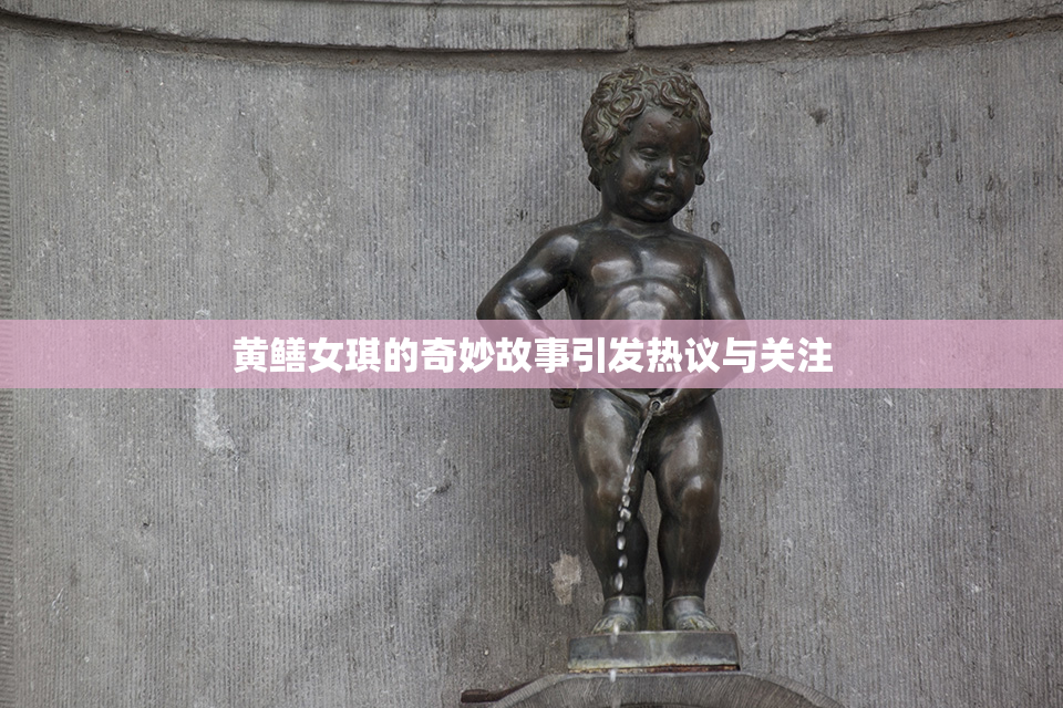 黄鳝女琪的奇妙故事引发热议与关注