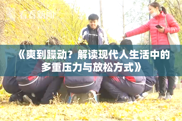 《爽到躁动？解读现代人生活中的多重压力与放松方式》