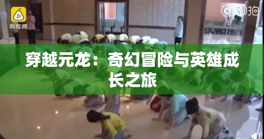 穿越元龙：奇幻冒险与英雄成长之旅