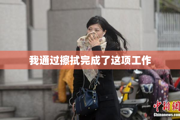 我通过擦拭完成了这项工作