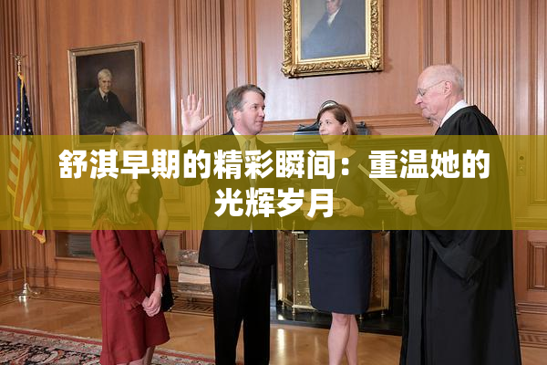舒淇早期的精彩瞬间：重温她的光辉岁月